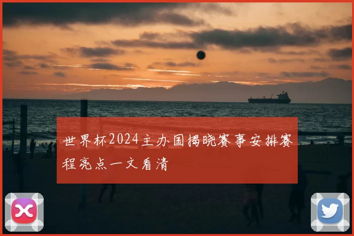 世界杯2024主办国揭晓赛事安排赛程亮点一文看清