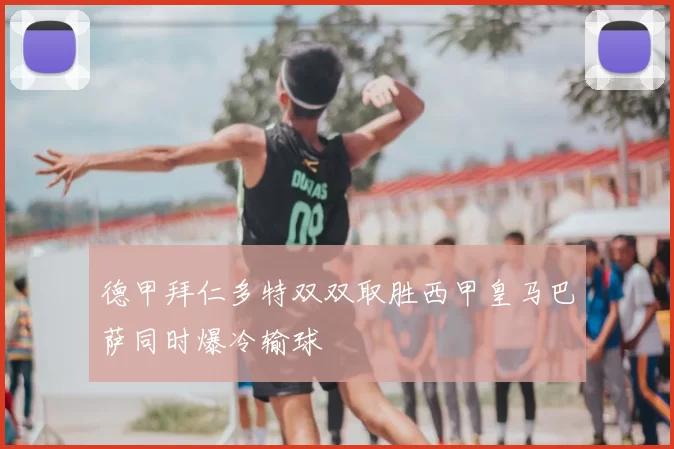 德甲拜仁多特双双取胜西甲皇马巴萨同时爆冷输球