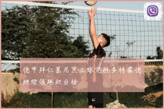 德甲拜仁慕尼黑三球完胜多特蒙德继续领跑积分榜